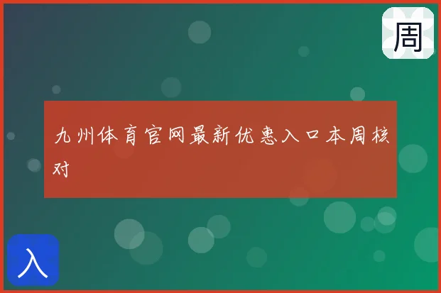 九州体育官网最新优惠入口本周核对